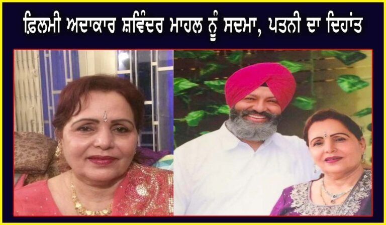 ਫ਼ਿਲਮੀ ਅਦਾਕਾਰ ਸ਼ਵਿੰਦਰ ਮਾਹਲ ਨੂੰ ਸਦਮਾ, ਪਤਨੀ ਦਾ ਦਿਹਾਂਤ